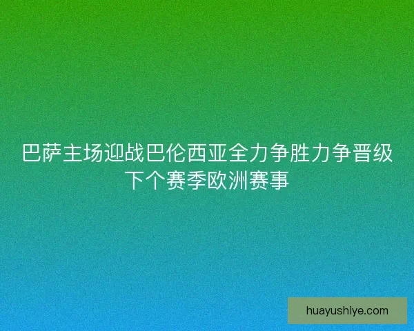 巴萨主场迎战巴伦西亚全力争胜力争晋级下个赛季欧洲赛事