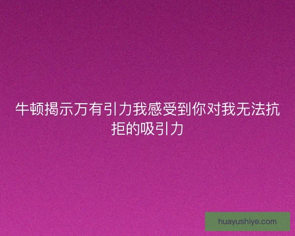 牛顿揭示万有引力我感受到你对我无法抗拒的吸引力
