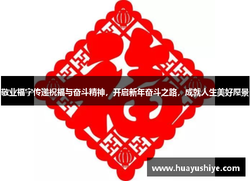 敬业福字传递祝福与奋斗精神，开启新年奋斗之路，成就人生美好愿景